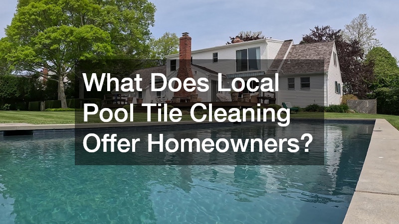What Does Local Pool Tile Cleaning Offer Homeowners?